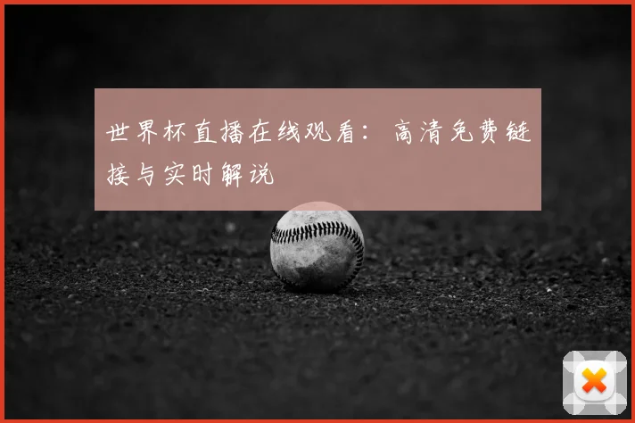 世界杯直播在线观看:高清免费链接与实时解说