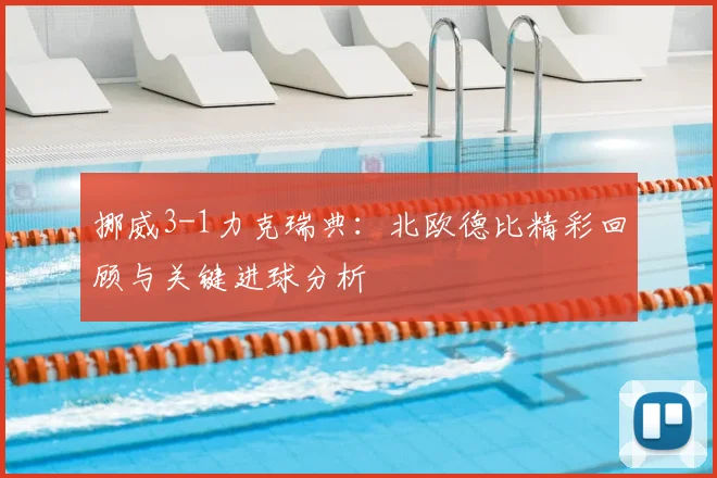 挪威3-1力克瑞典:北欧德比精彩回顾与关键进球分析